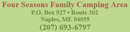 Four Seasons Family Camping Area � P.O. Box 927 � Route 302 � Naples, ME 04055 � (207) 693-6797